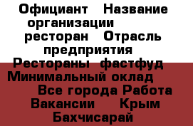 Официант › Название организации ­ Bacco, ресторан › Отрасль предприятия ­ Рестораны, фастфуд › Минимальный оклад ­ 20 000 - Все города Работа » Вакансии   . Крым,Бахчисарай